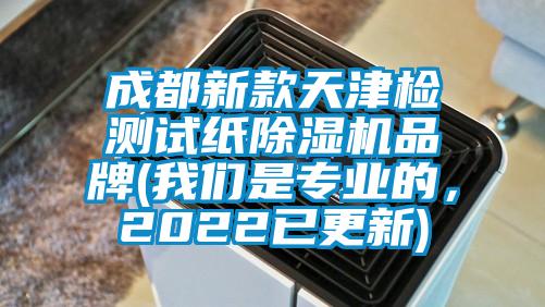 成都新款天津檢測試紙除濕機(jī)品牌(我們是專業(yè)的，2022已更新)