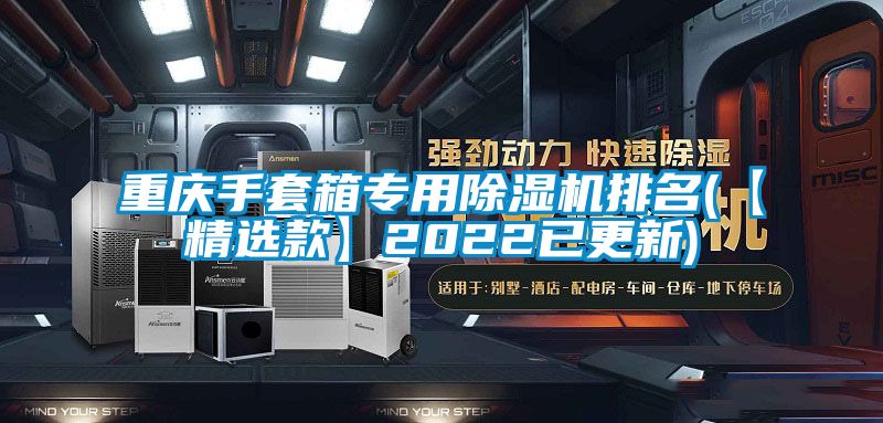 重慶手套箱專用除濕機(jī)排名(【精選款】2022已更新)