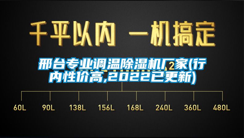 邢臺專業(yè)調(diào)溫除濕機廠家(行內(nèi)性價高,2022已更新)