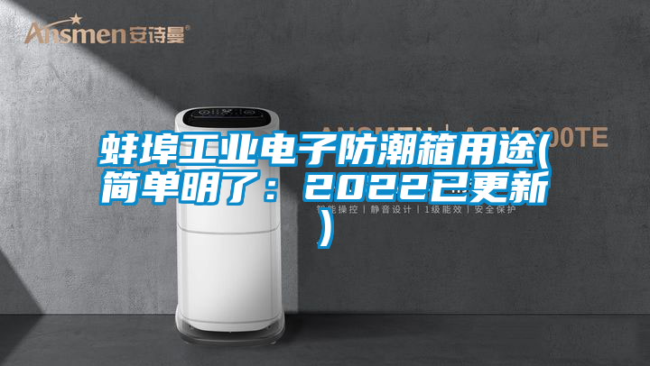 蚌埠工業(yè)電子防潮箱用途(簡(jiǎn)單明了：2022已更新)