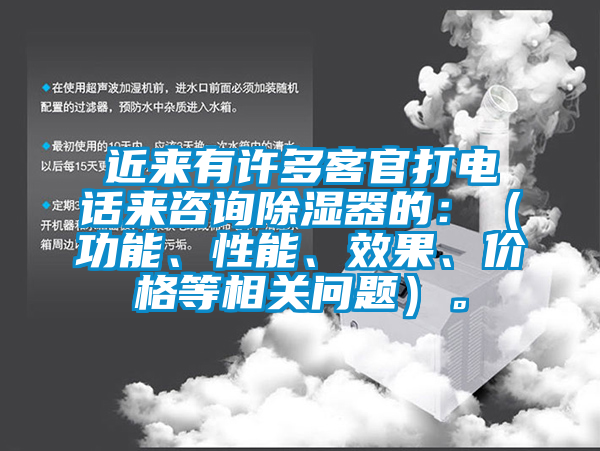 近來有許多客官打電話來咨詢除濕器的：（功能、性能、效果、價(jià)格等相關(guān)問題）。