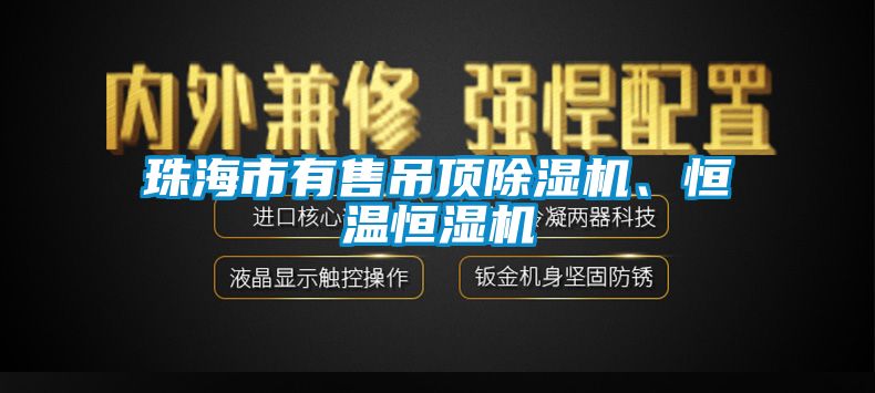 珠海市有售吊頂除濕機(jī)、恒溫恒濕機(jī)