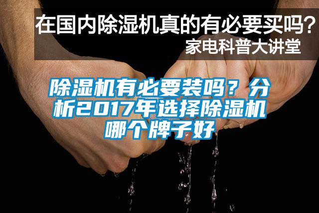 除濕機(jī)有必要裝嗎？分析2017年選擇除濕機(jī)哪個牌子好